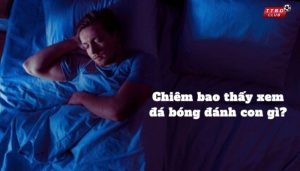 Chiêm bao thấy xem đá bóng đánh con gì?